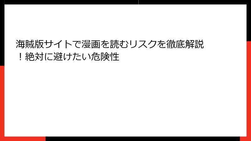 海賊版サイトで漫画を読むリスクを徹底解説！絶対に避けたい危険性