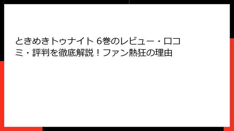 ときめきトゥナイト 6巻のレビュー・口コミ・評判を徹底解説！ファン熱狂の理由
