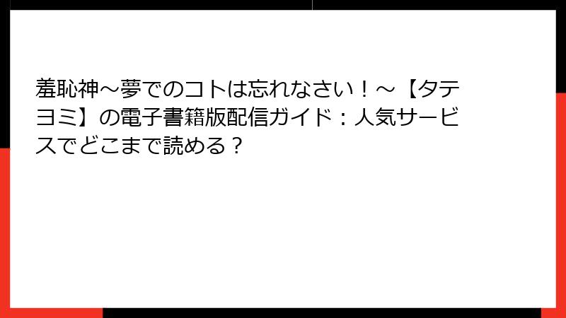 羞恥神～夢でのコトは忘れなさい！～【タテヨミ】の電子書籍版配信ガイド：人気サービスでどこまで読める？