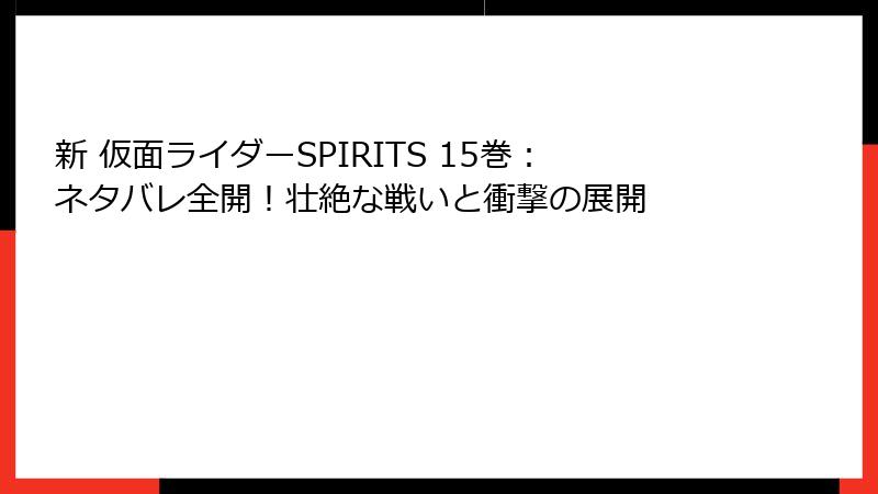新 仮面ライダーSPIRITS 15巻：ネタバレ全開！壮絶な戦いと衝撃の展開