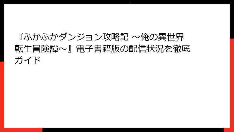 『ふかふかダンジョン攻略記 ～俺の異世界転生冒険譚～』電子書籍版の配信状況を徹底ガイド