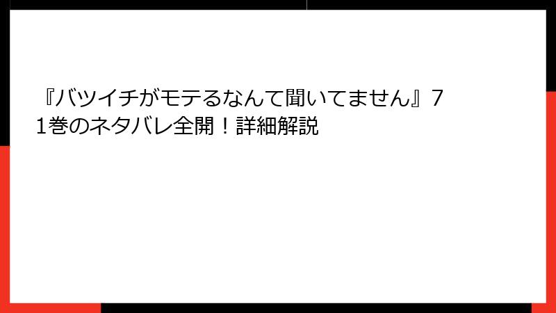『バツイチがモテるなんて聞いてません』71巻のネタバレ全開！詳細解説