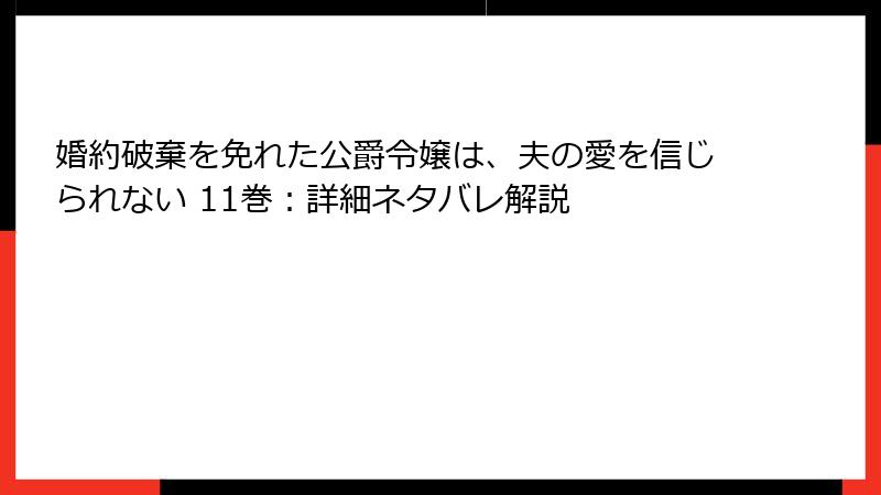 婚約破棄を免れた公爵令嬢は、夫の愛を信じられない 11巻：詳細ネタバレ解説