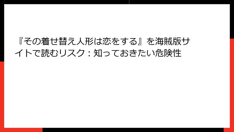 『その着せ替え人形は恋をする』を海賊版サイトで読むリスク：知っておきたい危険性