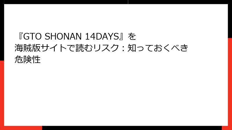 『GTO SHONAN 14DAYS』を海賊版サイトで読むリスク：知っておくべき危険性
