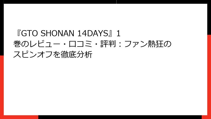 『GTO SHONAN 14DAYS』1巻のレビュー・口コミ・評判：ファン熱狂のスピンオフを徹底分析