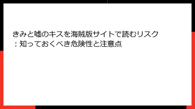 きみと嘘のキスを海賊版サイトで読むリスク：知っておくべき危険性と注意点