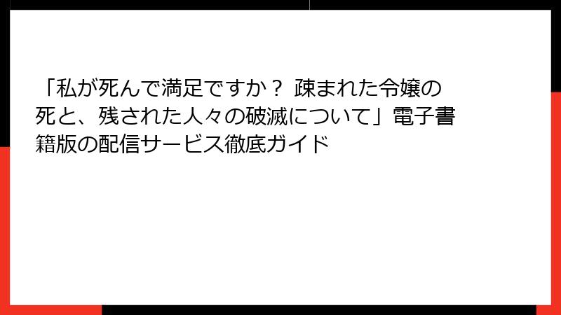 「私が死んで満足ですか？ 疎まれた令嬢の死と、残された人々の破滅について」電子書籍版の配信サービス徹底ガイド