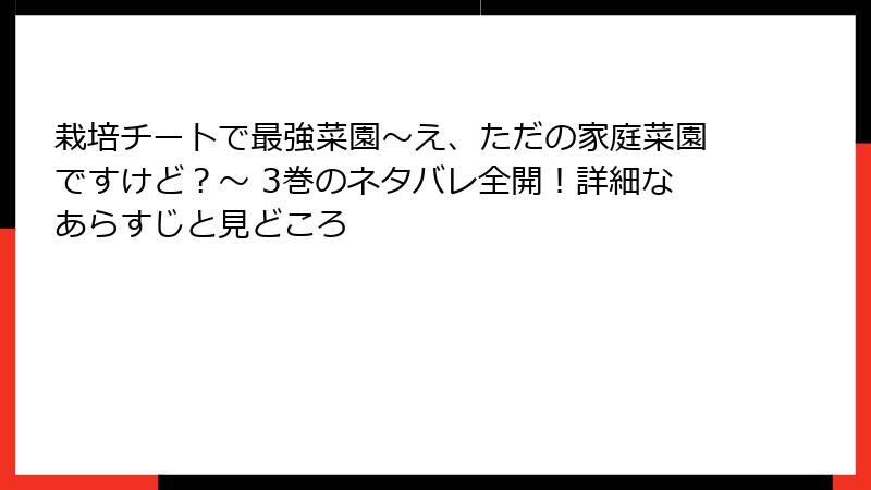 栽培チートで最強菜園～え、ただの家庭菜園ですけど？～ 3巻のネタバレ全開！詳細なあらすじと見どころ