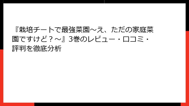 『栽培チートで最強菜園～え、ただの家庭菜園ですけど？～』3巻のレビュー・口コミ・評判を徹底分析