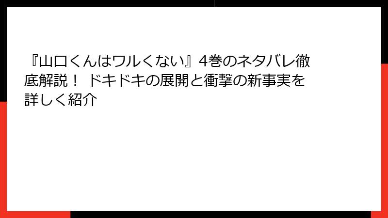 『山口くんはワルくない』4巻のネタバレ徹底解説！ ドキドキの展開と衝撃の新事実を詳しく紹介