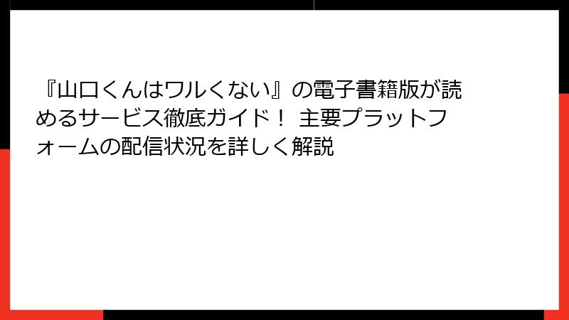 『山口くんはワルくない』の電子書籍版が読めるサービス徹底ガイド！ 主要プラットフォームの配信状況を詳しく解説