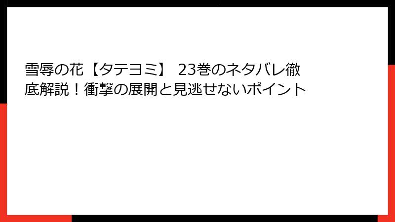 雪辱の花【タテヨミ】 23巻のネタバレ徹底解説！衝撃の展開と見逃せないポイント