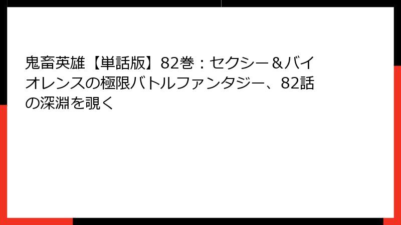 鬼畜英雄【単話版】82巻：セクシー＆バイオレンスの極限バトルファンタジー、82話の深淵を覗く