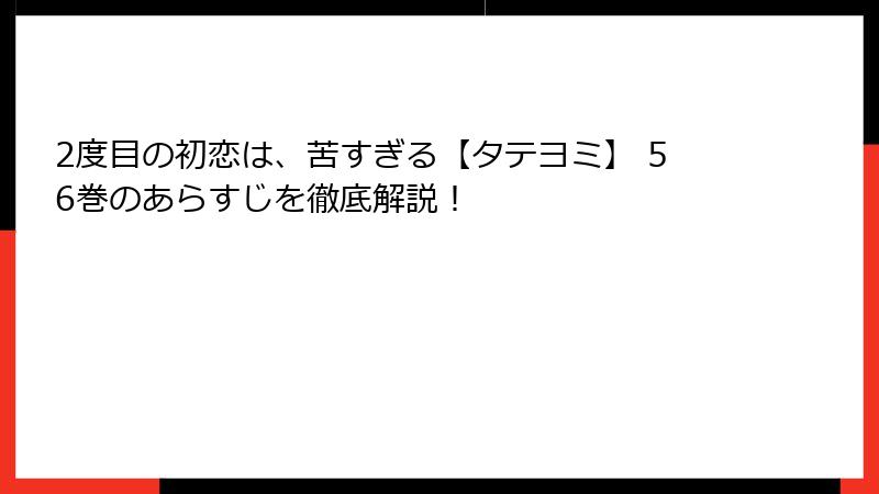 2度目の初恋は、苦すぎる【タテヨミ】 56巻のあらすじを徹底解説！