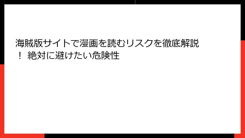 海賊版サイトで漫画を読むリスクを徹底解説！ 絶対に避けたい危険性
