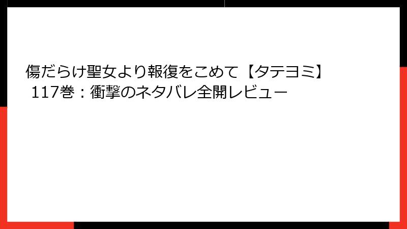 傷だらけ聖女より報復をこめて【タテヨミ】 117巻：衝撃のネタバレ全開レビュー