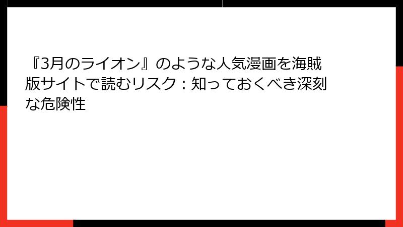 『3月のライオン』のような人気漫画を海賊版サイトで読むリスク：知っておくべき深刻な危険性