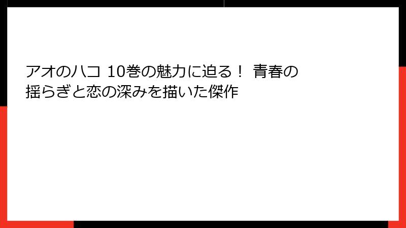 アオのハコ 10巻の魅力に迫る！ 青春の揺らぎと恋の深みを描いた傑作