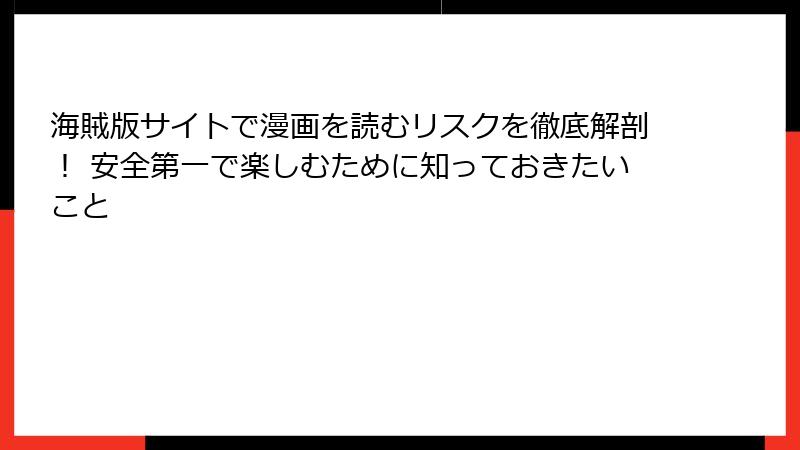 海賊版サイトで漫画を読むリスクを徹底解剖！ 安全第一で楽しむために知っておきたいこと