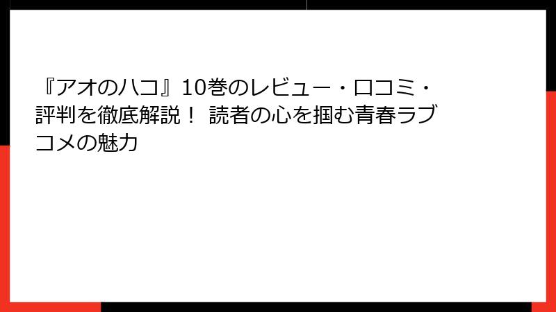 『アオのハコ』10巻のレビュー・口コミ・評判を徹底解説！ 読者の心を掴む青春ラブコメの魅力