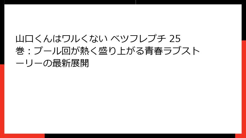 山口くんはワルくない ベツフレプチ 25巻：プール回が熱く盛り上がる青春ラブストーリーの最新展開