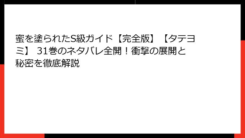 蜜を塗られたS級ガイド【完全版】【タテヨミ】 31巻のネタバレ全開！衝撃の展開と秘密を徹底解説