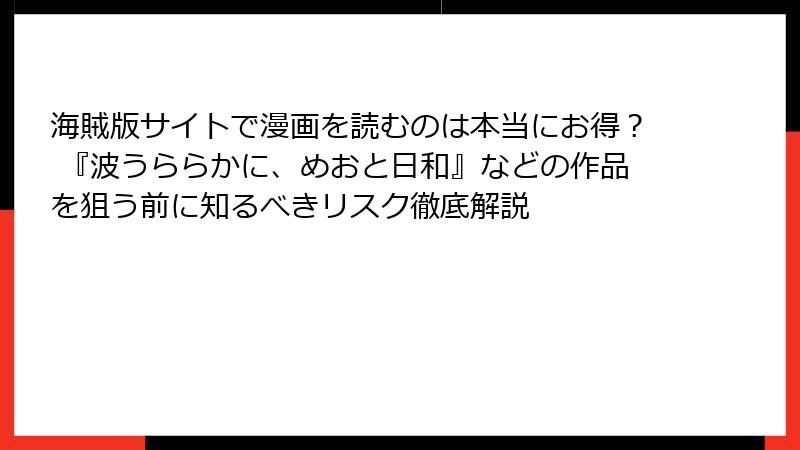 海賊版サイトで漫画を読むのは本当にお得？ 『波うららかに、めおと日和』などの作品を狙う前に知るべきリスク徹底解説