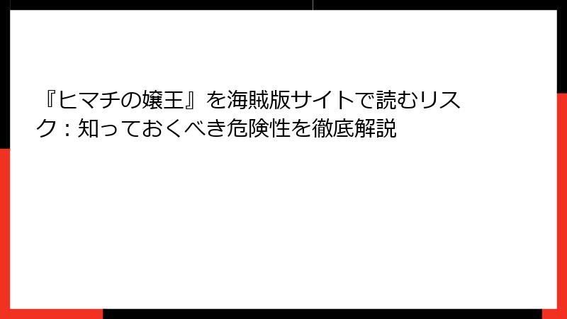 『ヒマチの嬢王』を海賊版サイトで読むリスク：知っておくべき危険性を徹底解説