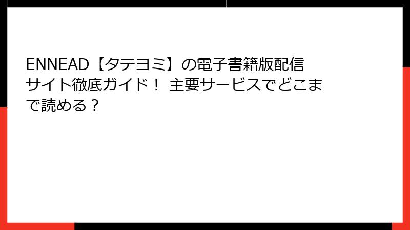 ENNEAD【タテヨミ】の電子書籍版配信サイト徹底ガイド！ 主要サービスでどこまで読める？