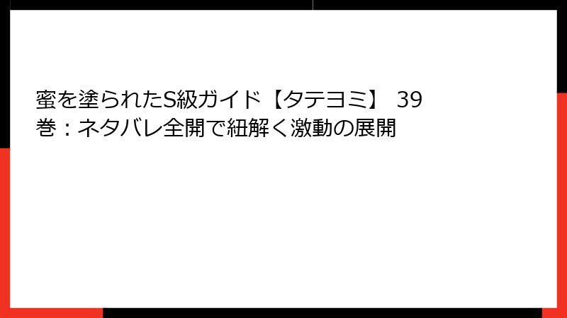 蜜を塗られたS級ガイド【タテヨミ】 39巻：ネタバレ全開で紐解く激動の展開