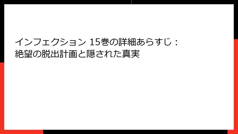 インフェクション 15巻の詳細あらすじ：絶望の脱出計画と隠された真実