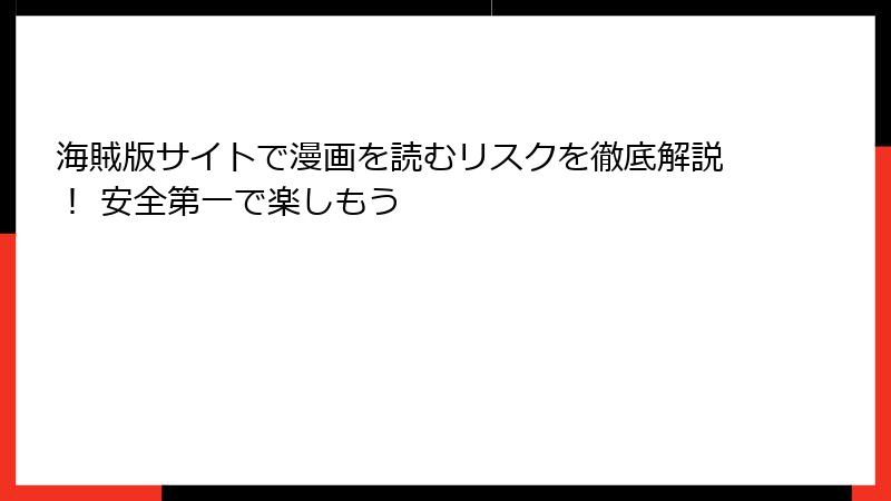 海賊版サイトで漫画を読むリスクを徹底解説！ 安全第一で楽しもう