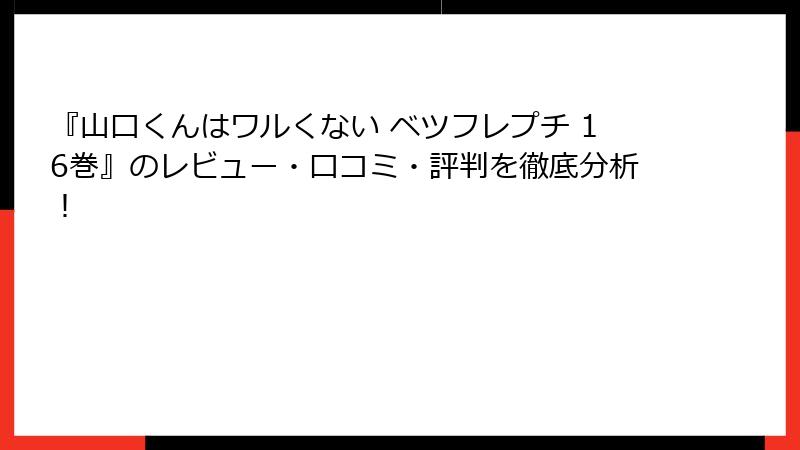 『山口くんはワルくない ベツフレプチ 16巻』のレビュー・口コミ・評判を徹底分析！