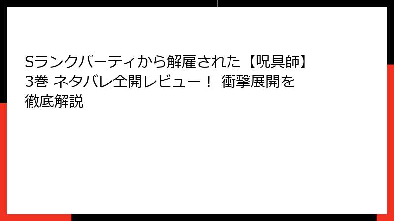 Sランクパーティから解雇された【呪具師】3巻 ネタバレ全開レビュー！ 衝撃展開を徹底解説