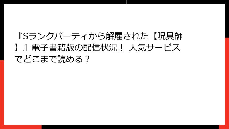 『Sランクパーティから解雇された【呪具師】』電子書籍版の配信状況！ 人気サービスでどこまで読める？
