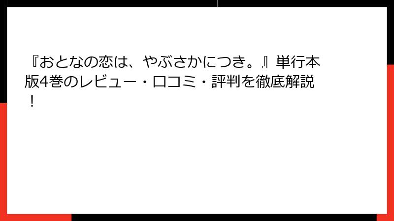 『おとなの恋は、やぶさかにつき。』単行本版4巻のレビュー・口コミ・評判を徹底解説！