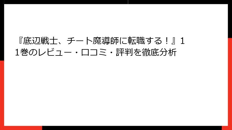 『底辺戦士、チート魔導師に転職する！』11巻のレビュー・口コミ・評判を徹底分析