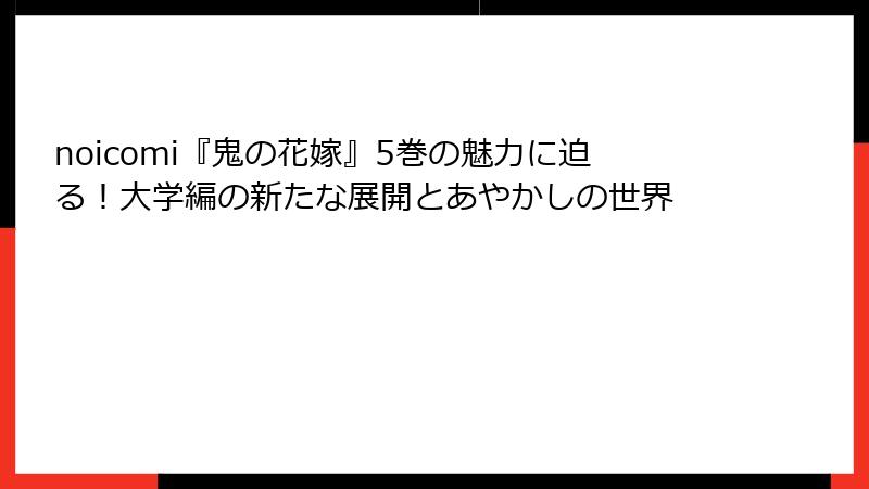 noicomi『鬼の花嫁』5巻の魅力に迫る！大学編の新たな展開とあやかしの世界