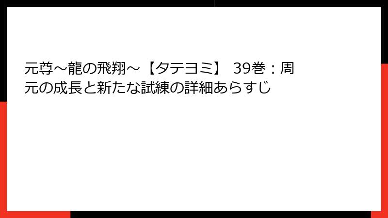 元尊～龍の飛翔～【タテヨミ】 39巻：周元の成長と新たな試練の詳細あらすじ