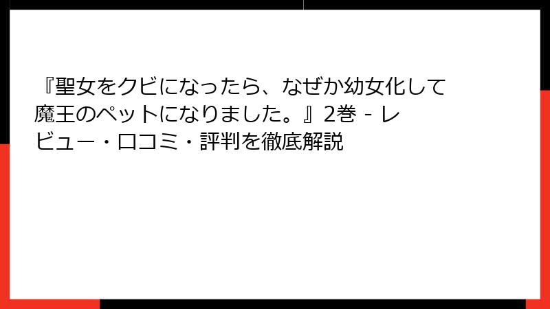 『聖女をクビになったら、なぜか幼女化して魔王のペットになりました。』2巻 - レビュー・口コミ・評判を徹底解説