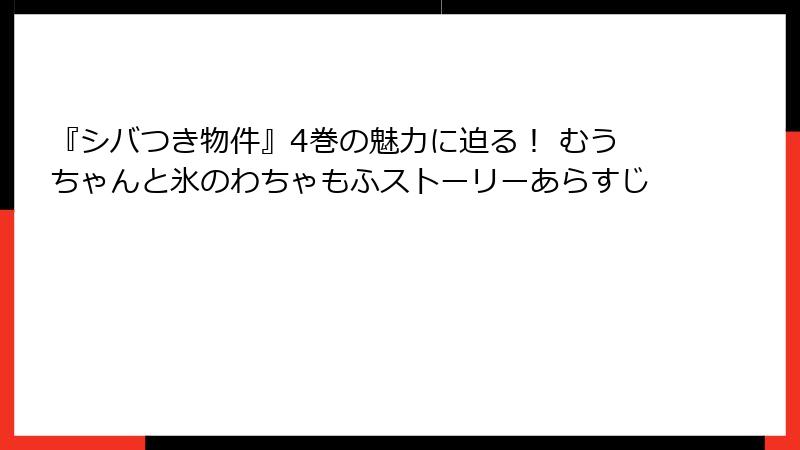 『シバつき物件』4巻の魅力に迫る！ むうちゃんと氷のわちゃもふストーリーあらすじ