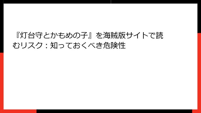 『灯台守とかもめの子』を海賊版サイトで読むリスク：知っておくべき危険性