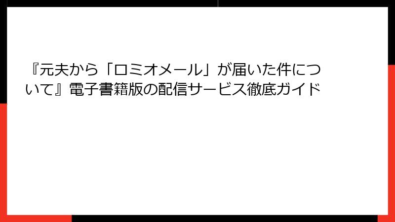 『元夫から「ロミオメール」が届いた件について』電子書籍版の配信サービス徹底ガイド