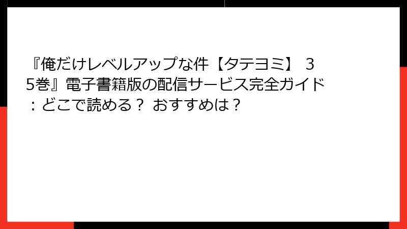 『俺だけレベルアップな件【タテヨミ】 35巻』電子書籍版の配信サービス完全ガイド：どこで読める？ おすすめは？