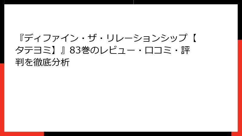 『ディファイン・ザ・リレーションシップ【タテヨミ】』83巻のレビュー・口コミ・評判を徹底分析