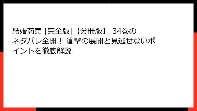 結婚商売 [完全版]【分冊版】 34巻のネタバレ全開！ 衝撃の展開と見逃せないポイントを徹底解説