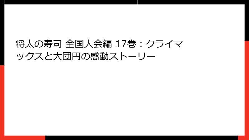将太の寿司 全国大会編 17巻：クライマックスと大団円の感動ストーリー
