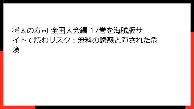 将太の寿司 全国大会編 17巻を海賊版サイトで読むリスク：無料の誘惑と隠された危険