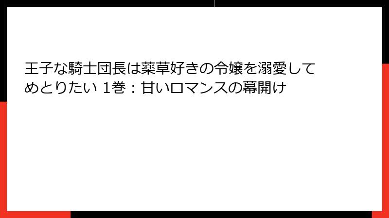 王子な騎士団長は薬草好きの令嬢を溺愛してめとりたい 1巻：甘いロマンスの幕開け